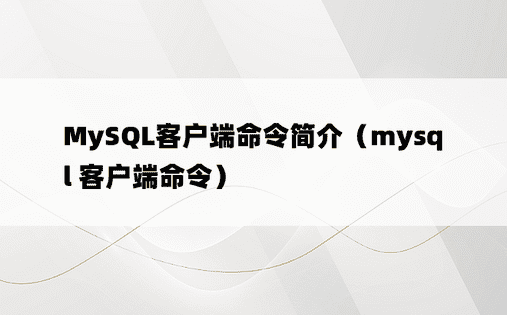 MySQL客户端命令简介（mysql 客户端命令）