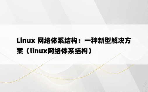 Linux 网络体系结构：一种新型解决方案（linux网络体系结构）