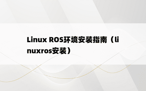 Linux ROS环境安装指南（linuxros安装）