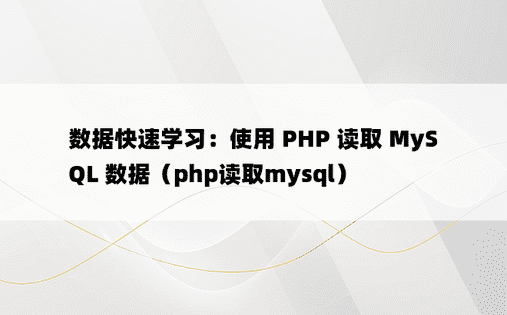 数据快速学习：使用 PHP 读取 MySQL 数据（php读取mysql）