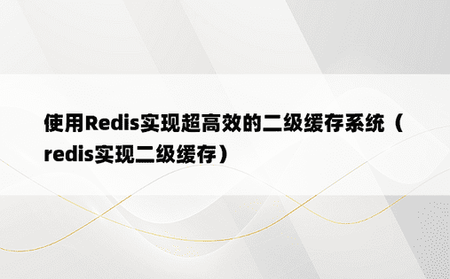 使用Redis实现超高效的二级缓存系统（redis实现二级缓存）