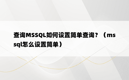 查询MSSQL如何设置简单查询？（mssql怎么设置简单）