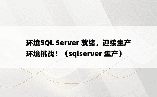 环境SQL Server 就绪，迎接生产环境挑战！（sqlserver 生产）
