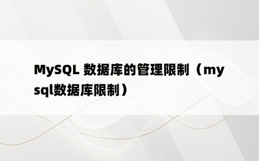 MySQL 数据库的管理限制（mysql数据库限制）