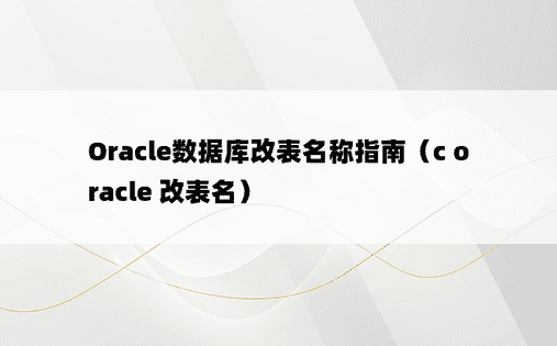 Oracle数据库改表名称指南（c oracle 改表名）