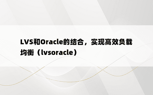 LVS和Oracle的结合，实现高效负载均衡（lvsoracle）
