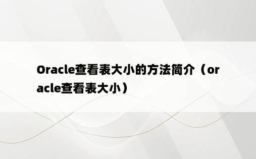 Oracle查看表大小的方法简介（oracle查看表大小）