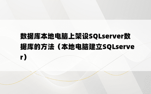 数据库本地电脑上架设SQLserver数据库的方法（本地电脑建立SQLserver）