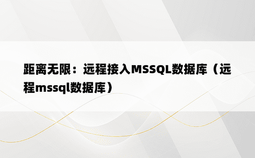 距离无限：远程接入MSSQL数据库（远程mssql数据库）
