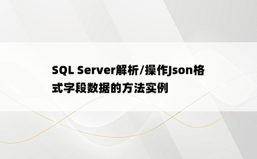 SQL Server解析/操作Json格式字段数据的方法实例