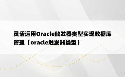 灵活运用Oracle触发器类型实现数据库管理（oracle触发器类型）