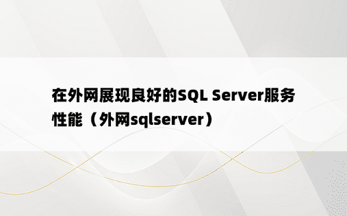 在外网展现良好的SQL Server服务性能（外网sqlserver）