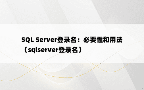 SQL Server登录名：必要性和用法（sqlserver登录名） 
