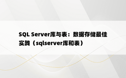 SQL Server库与表：数据存储最佳实践（sqlserver库和表）