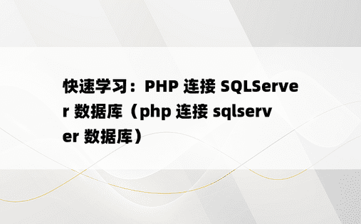 快速学习：PHP 连接 SQLServer 数据库（php 连接 sqlserver 数据库） 