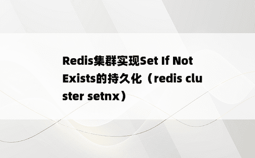 Redis集群实现Set If Not Exists的持久化（redis cluster setnx）