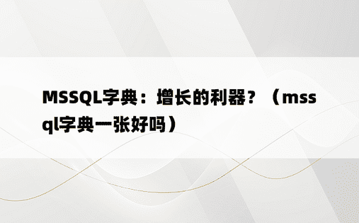MSSQL字典：增长的利器？（mssql字典一张好吗）