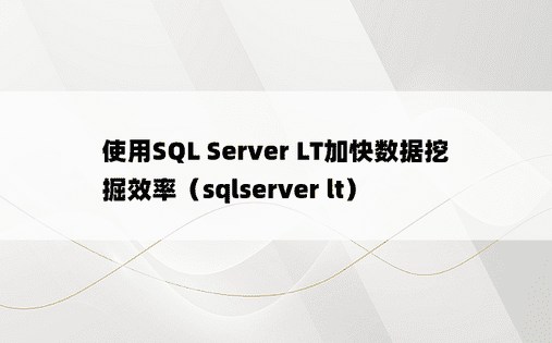 使用SQL Server LT加快数据挖掘效率（sqlserver lt）