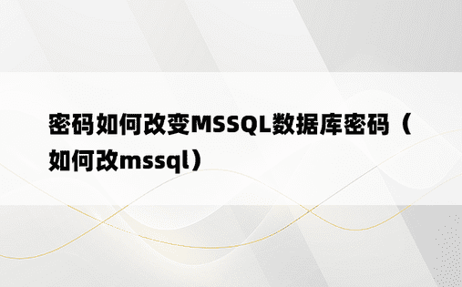 密码如何改变MSSQL数据库密码（如何改mssql）