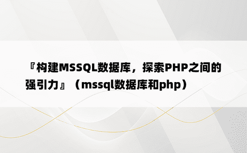 『构建MSSQL数据库，探索PHP之间的强引力』（mssql数据库和php）