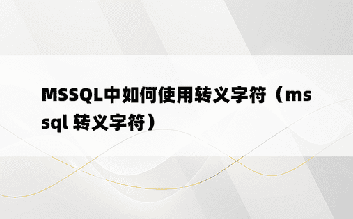 MSSQL中如何使用转义字符（mssql 转义字符）