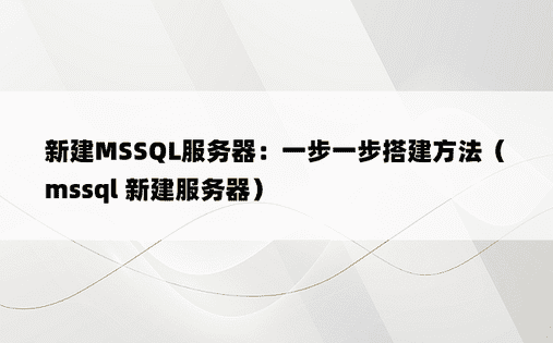 新建MSSQL服务器：一步一步搭建方法（mssql 新建服务器）