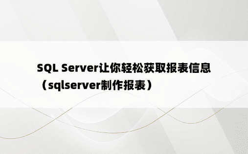 SQL Server让你轻松获取报表信息（sqlserver制作报表）