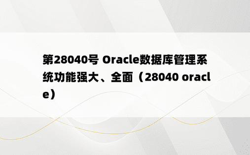 第28040号 Oracle数据库管理系统功能强大、全面（28040 oracle） 