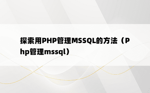 探索用PHP管理MSSQL的方法（Php管理mssql）