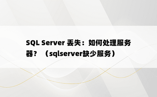 SQL Server 丢失：如何处理服务器？ （sqlserver缺少服务）