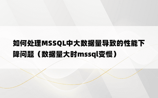 如何处理MSSQL中大数据量导致的性能下降问题（数据量大时mssql变慢）