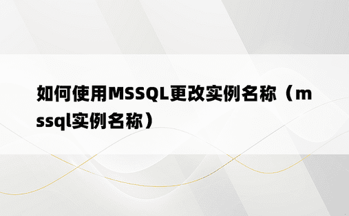 如何使用MSSQL更改实例名称（mssql实例名称）
