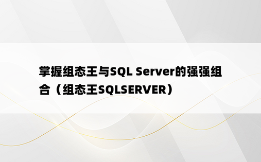 掌握组态王与SQL Server的强强组合（组态王SQLSERVER）