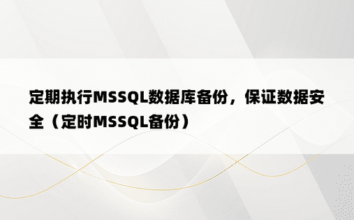 定期执行MSSQL数据库备份，保证数据安全（定时MSSQL备份）