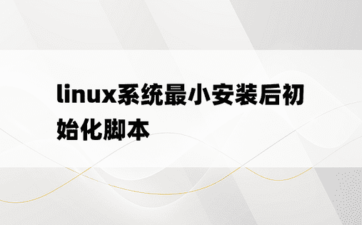 linux系统最小安装后初始化脚本