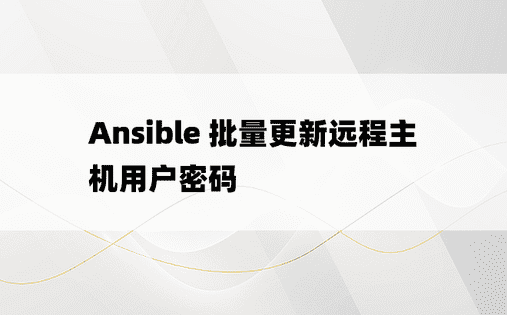 Ansible 批量更新远程主机用户密码 
