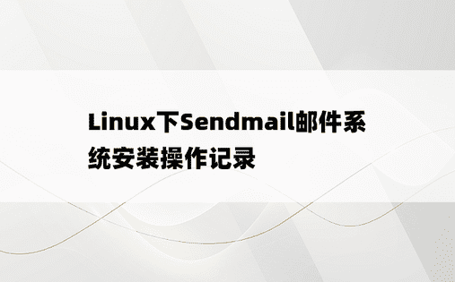Linux下Sendmail邮件系统安装操作记录 