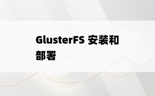 GlusterFS 安装和部署