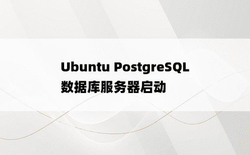 Ubuntu PostgreSQL数据库服务器启动