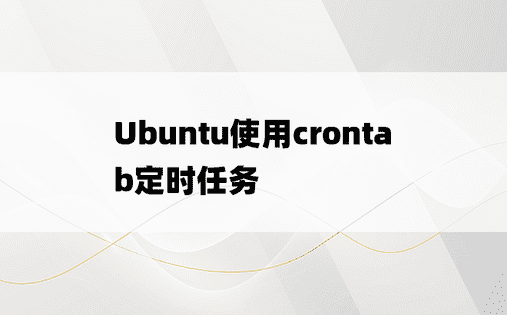 Ubuntu使用crontab定时任务