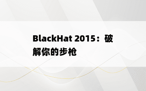BlackHat 2015：破解你的步枪