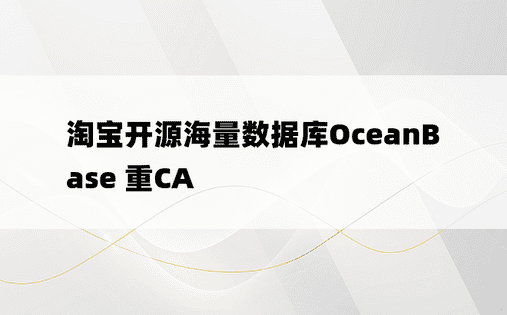 淘宝开源海量数据库OceanBase 重CA