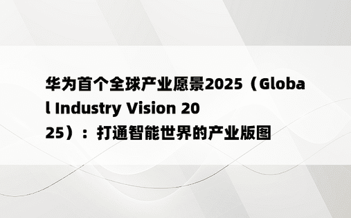 华为首个全球产业愿景2025（Global Industry Vision 2025）：打通智能世界的产业版图