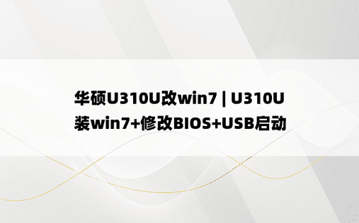 华硕U310U改win7 | U310U装win7+修改BIOS+USB启动