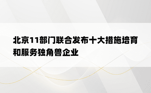 北京11部门联合发布十大措施培育和服务独角兽企业