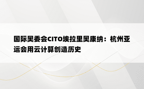 国际奥委会CITO埃拉里奥康纳：杭州亚运会用云计算创造历史