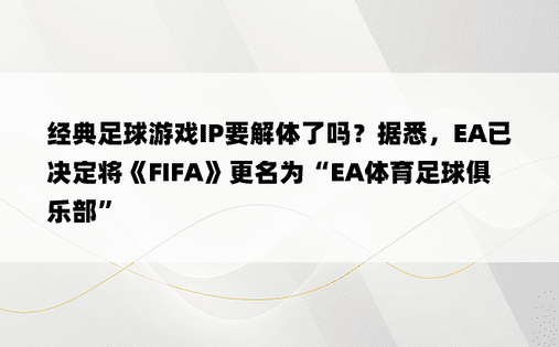 经典足球游戏IP要解体了吗？据悉，EA已决定将《FIFA》更名为“EA体育足球俱乐部”