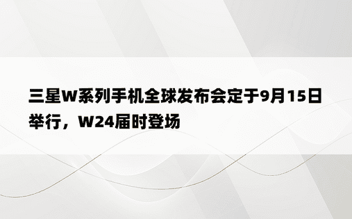 三星W系列手机全球发布会定于9月15日举行，W24届时登场