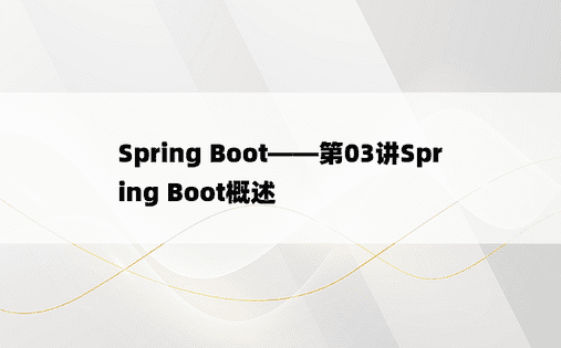 Spring Boot——第03讲Spring Boot概述