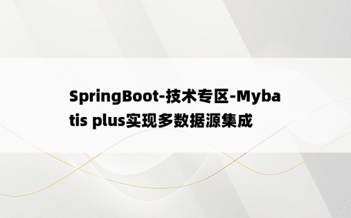 SpringBoot-技术专区-Mybatis plus实现多数据源集成